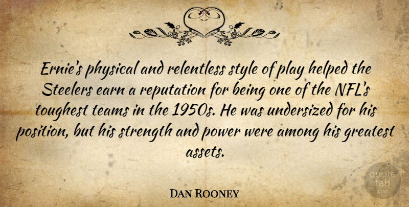 Dan Rooney Quote About Among, Earn, Greatest, Helped, Physical: Ernies Physical And Relentless Style...