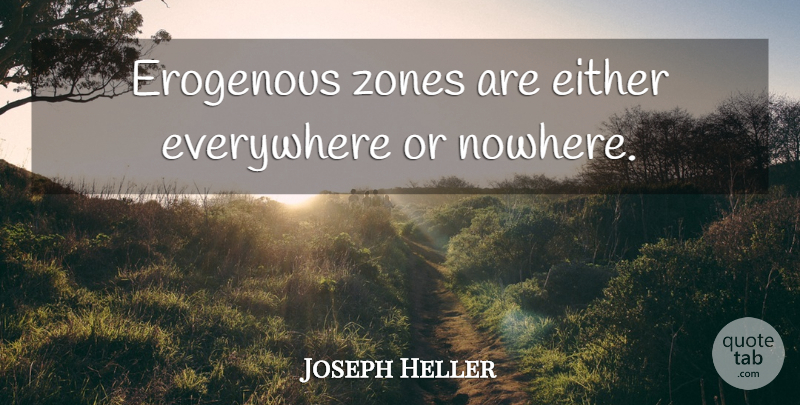Joseph Heller Quote About Body, Zone: Erogenous Zones Are Either Everywhere...