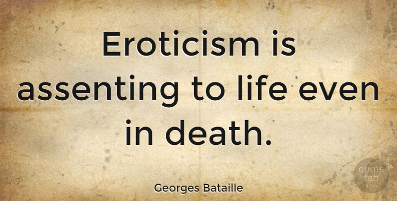 Georges Bataille Quote About Death: Eroticism Is Assenting To Life...