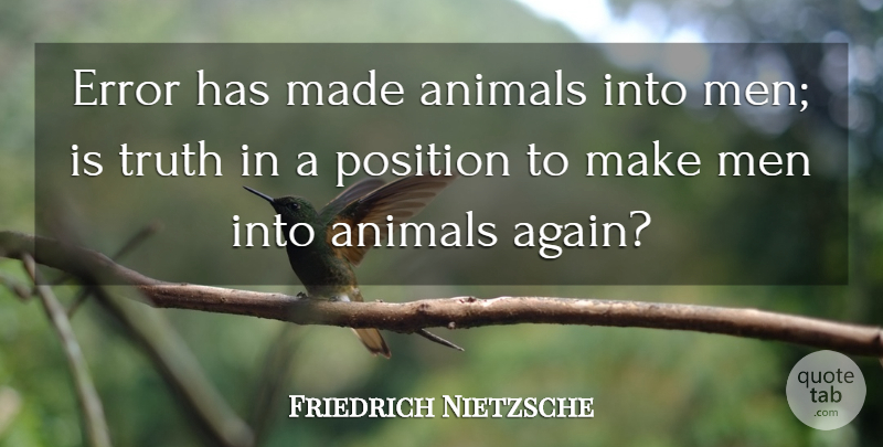 Friedrich Nietzsche Quote About Truth, Men, Animal: Error Has Made Animals Into...