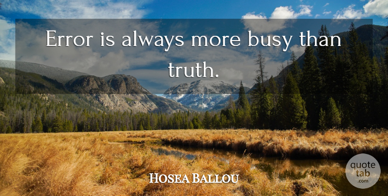 Hosea Ballou Quote About Errors, Busy, Busy Life: Error Is Always More Busy...