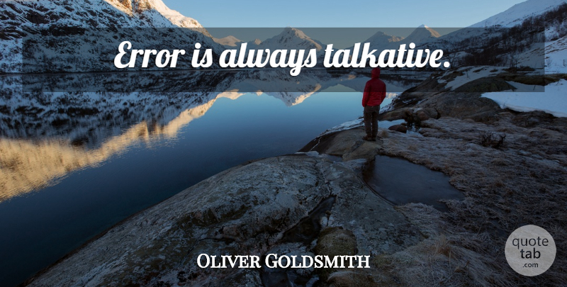 Oliver Goldsmith Quote About Talking, Errors, Talkative: Error Is Always Talkative...