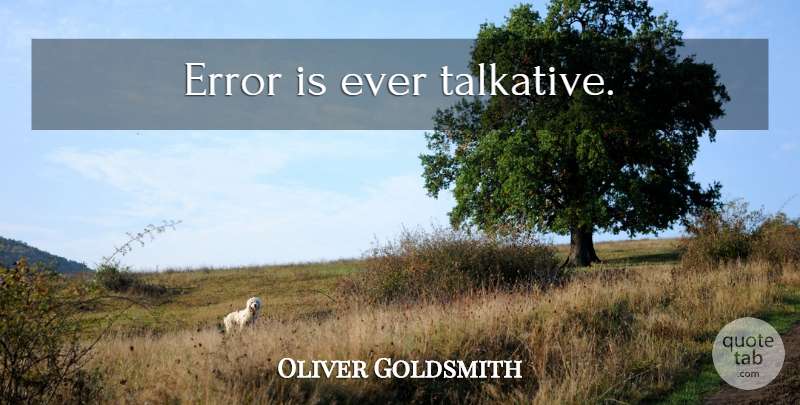 Oliver Goldsmith Quote About Errors, Talkative: Error Is Ever Talkative...