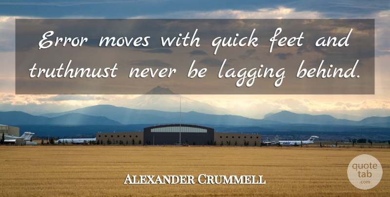Alexander Crummell Quote About Error, Feet, Moves, Quick, Truth: Error Moves With Quick Feet...