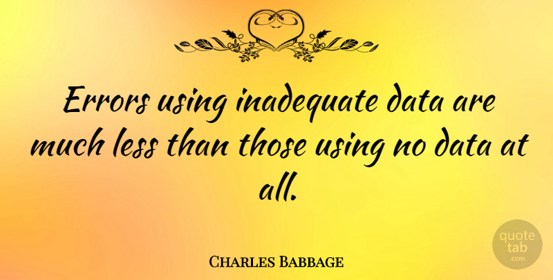 Charles Babbage Quote About Failure, Mathematical Logic, Data: Errors Using Inadequate Data Are...