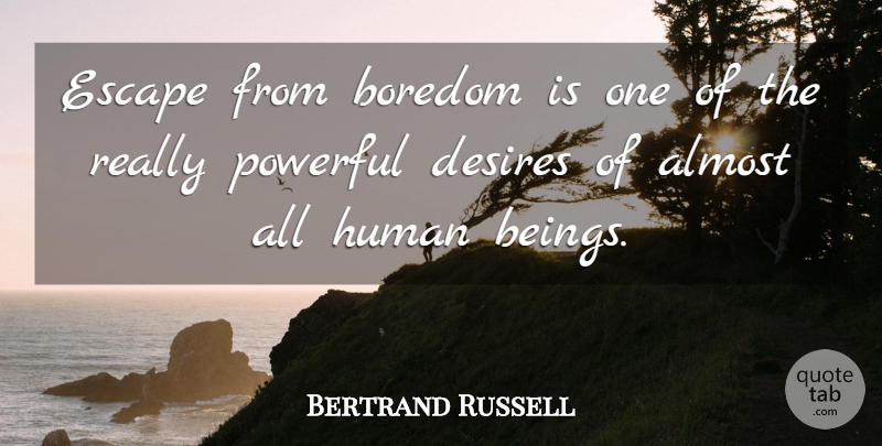Bertrand Russell Quote About Powerful, Boredom, Desire: Escape From Boredom Is One...