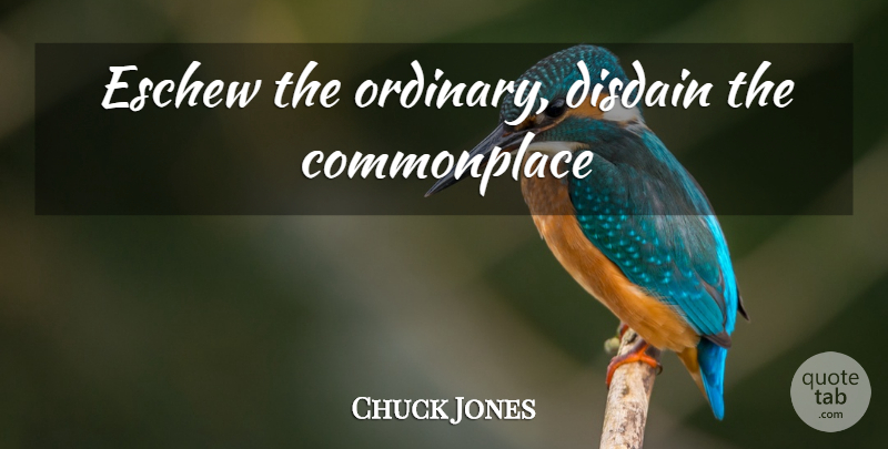 Chuck Jones Quote About Esoteric, Ordinary, Commonplace: Eschew The Ordinary Disdain The...