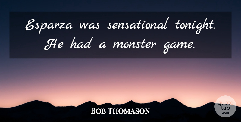 Bob Thomason Quote About Monster: Esparza Was Sensational Tonight He...