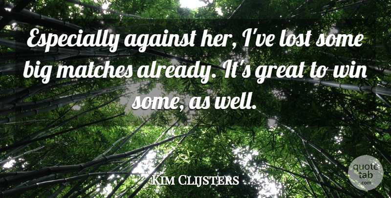 Kim Clijsters Quote About Against, Great, Lost, Matches, Win: Especially Against Her Ive Lost...