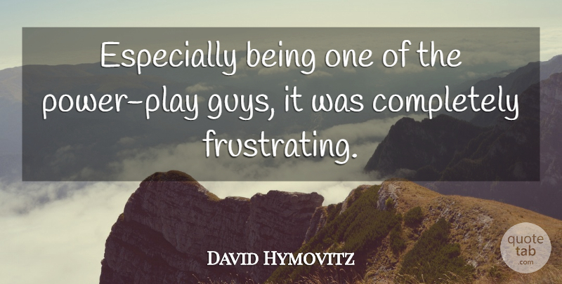 David Hymovitz Quote About undefined: Especially Being One Of The...