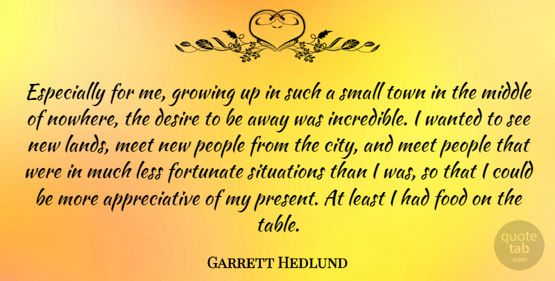Garrett Hedlund Quote About Growing Up, Land, Cities: Especially For Me Growing Up...