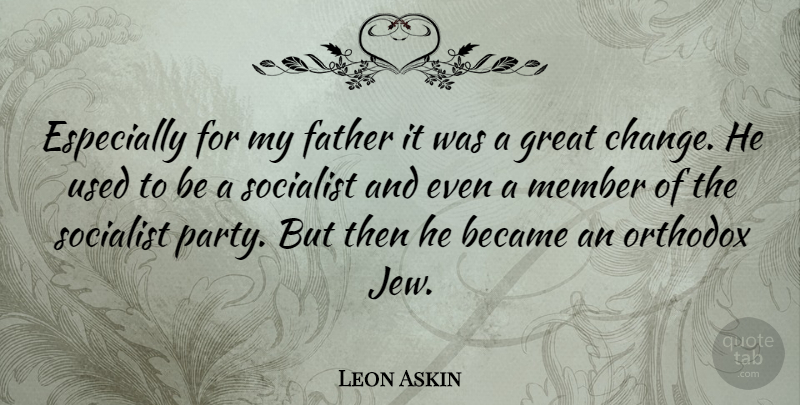 Leon Askin Quote About Father, Party, Used: Especially For My Father It...