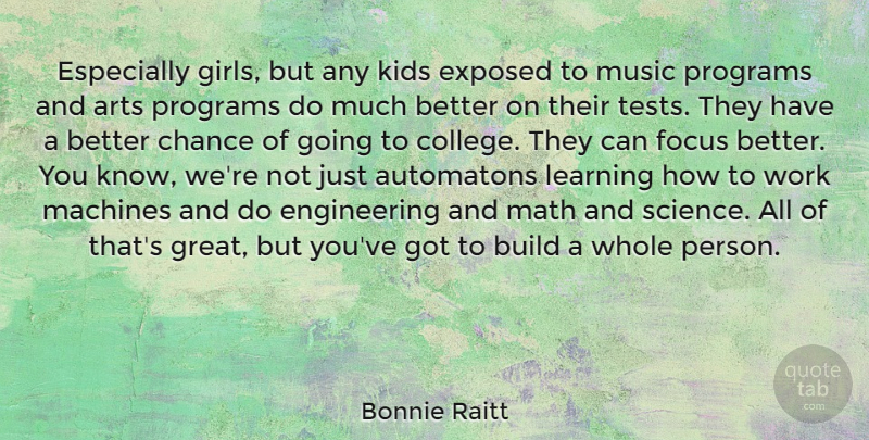 Bonnie Raitt Quote About Arts, Build, Chance, Exposed, Focus: Especially Girls But Any Kids...