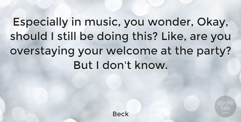 Beck Quote About Party, Welcome, Wonder: Especially In Music You Wonder...