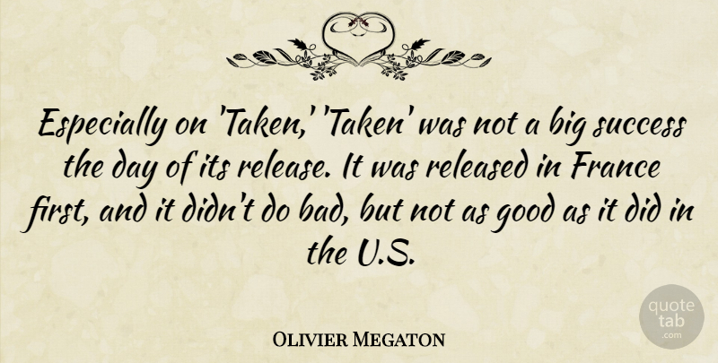 Olivier Megaton Quote About Good, Released, Success: Especially On Taken Taken Was...