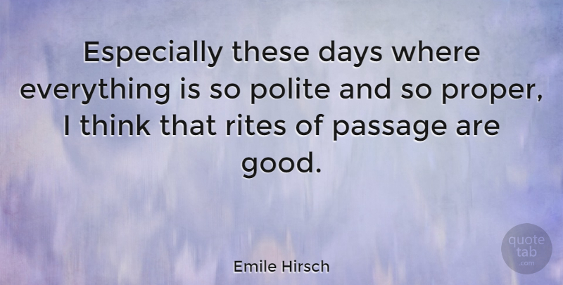 Emile Hirsch Quote About Good, Polite, Rites: Especially These Days Where Everything...