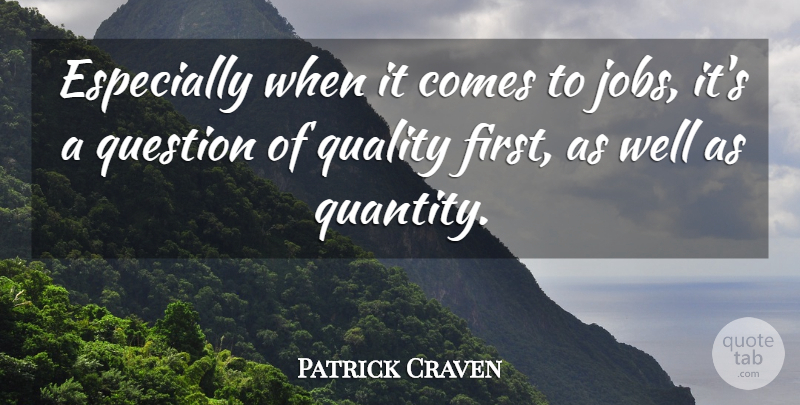 Patrick Craven Quote About Jobs, Quality, Question: Especially When It Comes To...