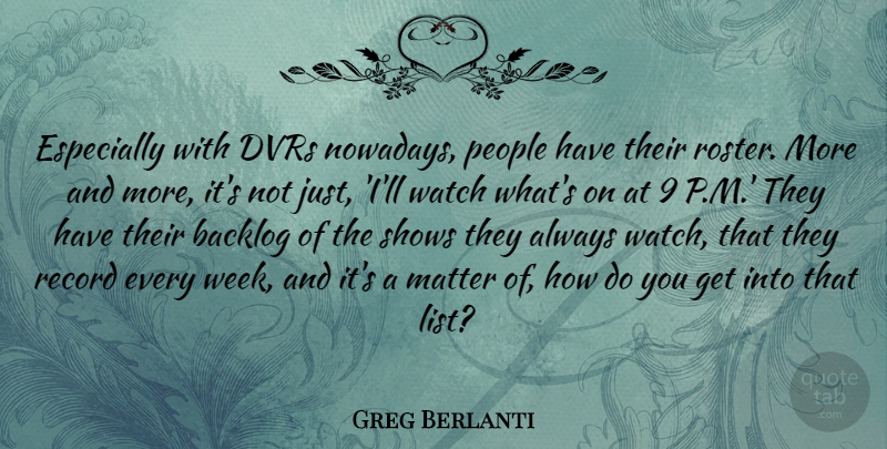 Greg Berlanti Quote About People, Record, Shows: Especially With Dvrs Nowadays People...