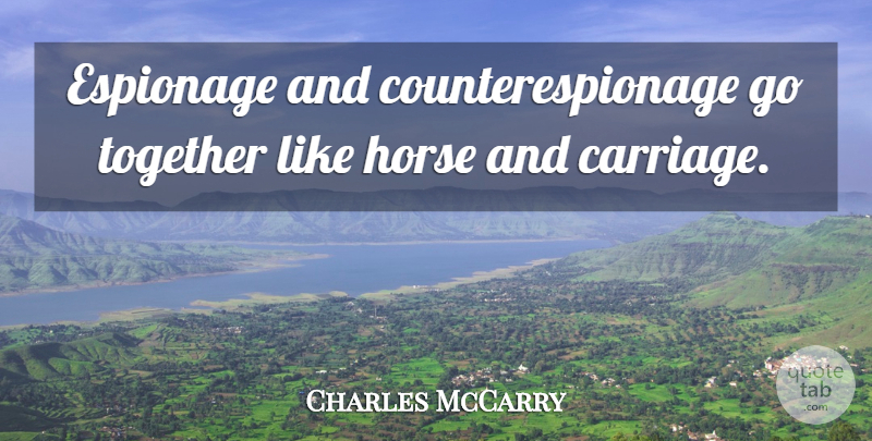 Charles McCarry Quote About Espionage: Espionage And Counterespionage Go Together...