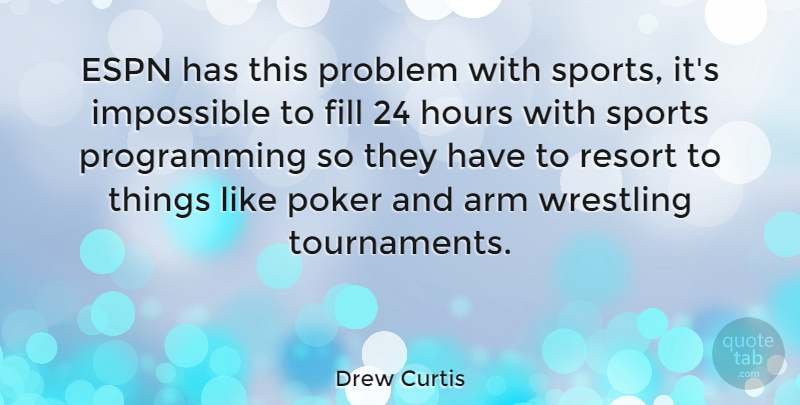 Drew Curtis Quote About Arm, Espn, Fill, Hours, Impossible: Espn Has This Problem With...
