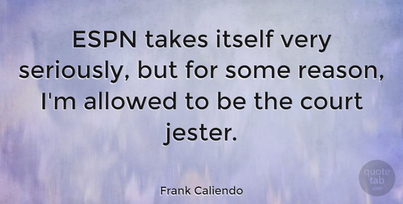 Frank Caliendo Quote About Allowed, Espn, Itself, Takes: Espn Takes Itself Very Seriously...