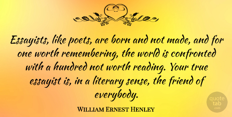 William Ernest Henley Quote About Reading, World, Remember: Essayists Like Poets Are Born...