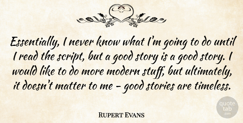 Rupert Evans Quote About Good, Stories, Until: Essentially I Never Know What...