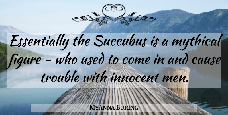 MyAnna Buring Quote About Men, Innocent Man, Causes: Essentially The Succubus Is A...