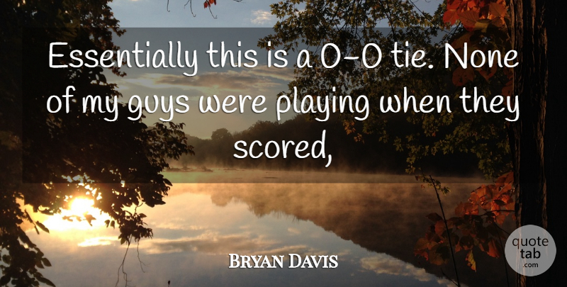 Bryan Davis Quote About Guys, None, Playing: Essentially This Is A 0...