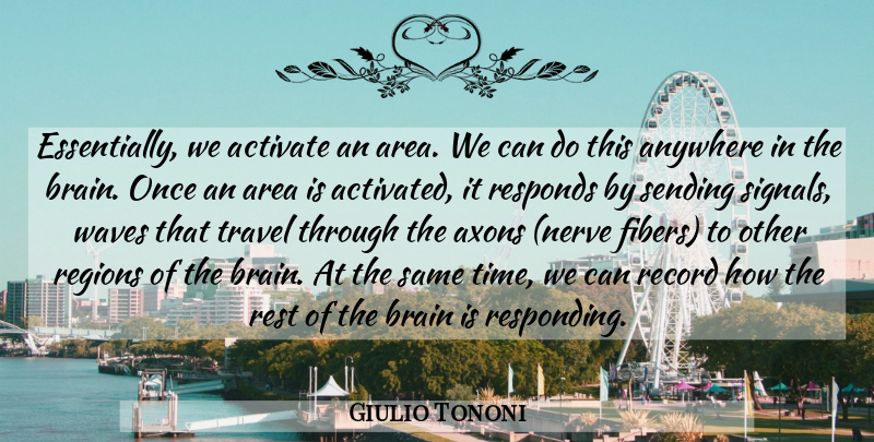 Giulio Tononi Quote About Activate, Anywhere, Area, Brain, Record: Essentially We Activate An Area...