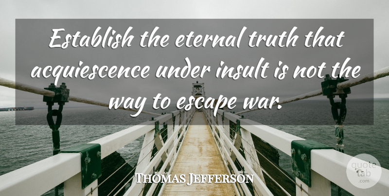 Thomas Jefferson Quote About Military, War, Acquiescence: Establish The Eternal Truth That...