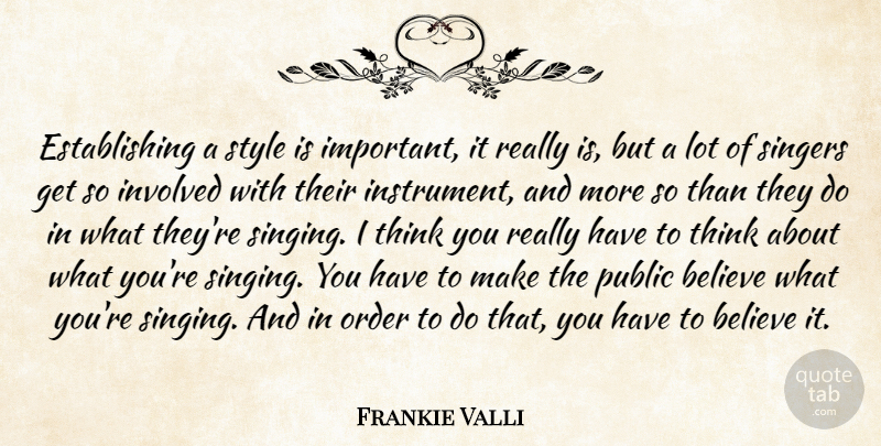 Frankie Valli Quote About Believe, Involved, Order, Public, Singers: Establishing A Style Is Important...