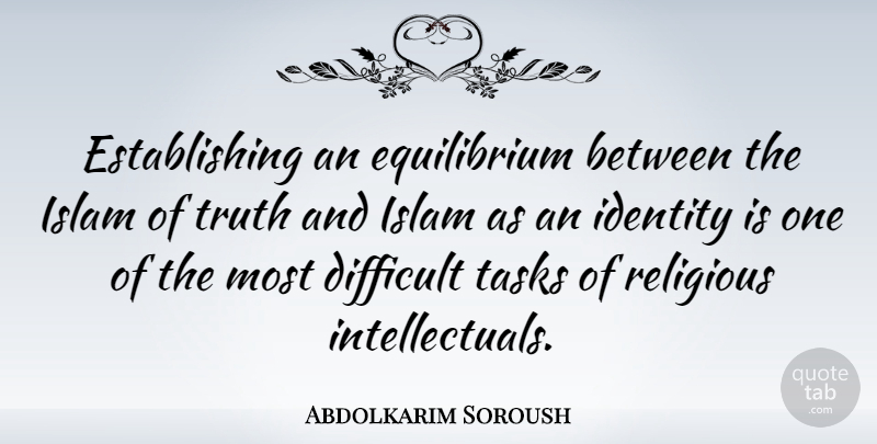 Abdolkarim Soroush Quote About Religious, Identity, Islam: Establishing An Equilibrium Between The...