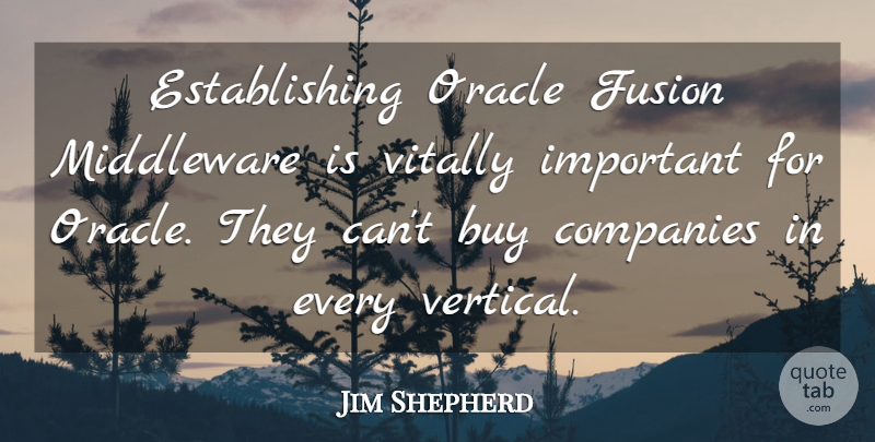 Jim Shepherd Quote About Buy, Companies, Fusion, Oracle, Vitally: Establishing Oracle Fusion Middleware Is...