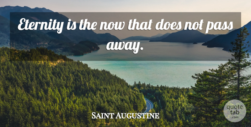 Saint Augustine Quote About Passing Away, Doe, Eternity: Eternity Is The Now That...