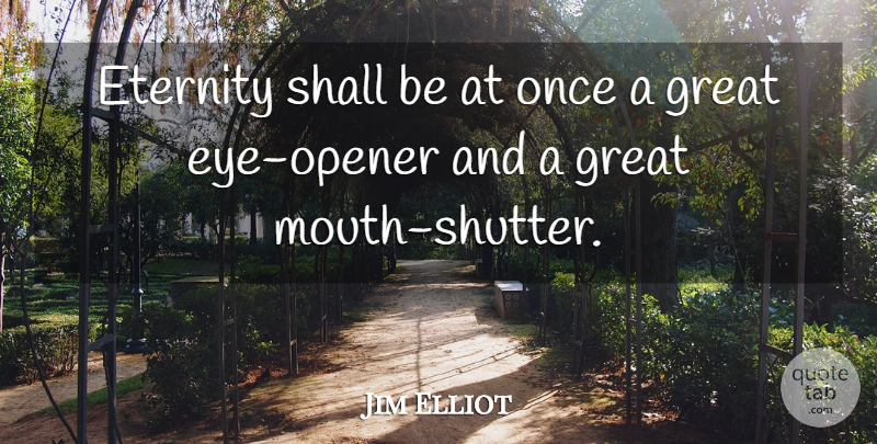 Jim Elliot Quote About Eye, Mouths, Eternity: Eternity Shall Be At Once...