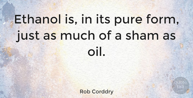 Rob Corddry Quote About Oil, Ethanol, Form: Ethanol Is In Its Pure...