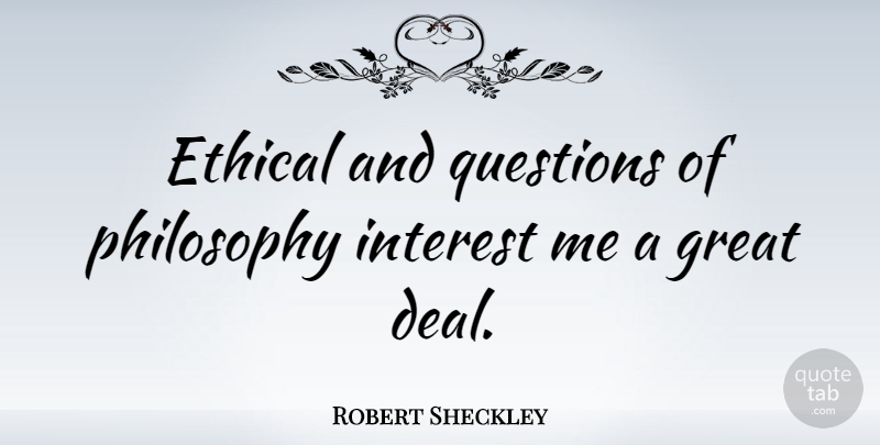 Robert Sheckley Quote About Philosophy, Ethical, Interest: Ethical And Questions Of Philosophy...
