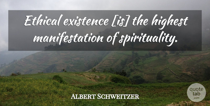 Albert Schweitzer Quote About Spirituality, Ethical, Existence: Ethical Existence Is The Highest...
