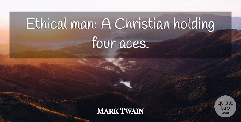Mark Twain Quote About God, Christian, Men: Ethical Man A Christian Holding...