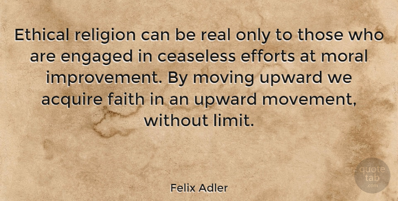 Felix Adler Quote About God, Real, Moving: Ethical Religion Can Be Real...