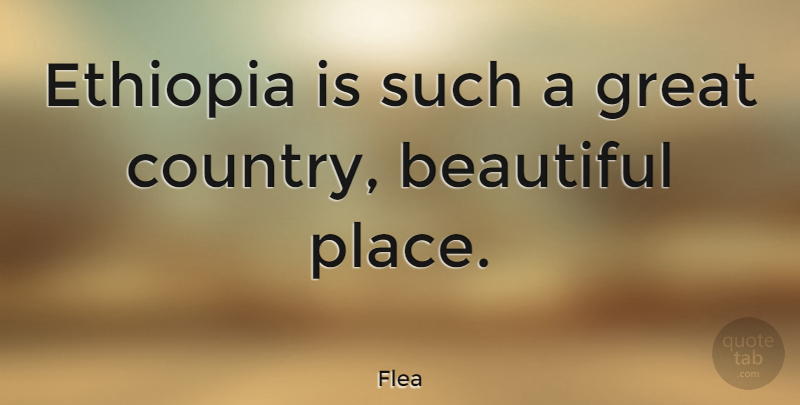 Flea Quote About Great: Ethiopia Is Such A Great...