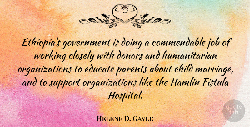 Helene D. Gayle Quote About Child, Closely, Donors, Educate, Government: Ethiopias Government Is Doing A...