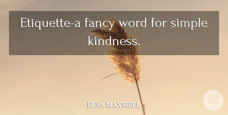 Elsa Maxwell Quote About Kindness, Simple, Fancy: Etiquette A Fancy Word For...
