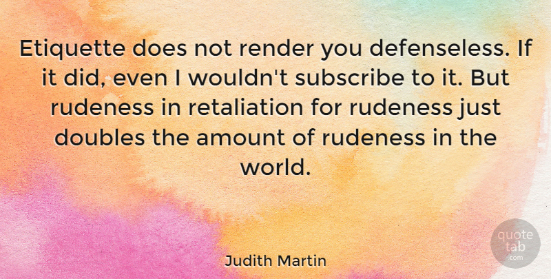 Judith Martin Quote About Amount, Render, Subscribe: Etiquette Does Not Render You...