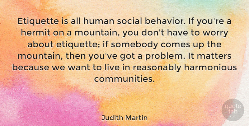 Judith Martin Quote About Etiquette, Hermit, Human, Matters, Reasonably: Etiquette Is All Human Social...