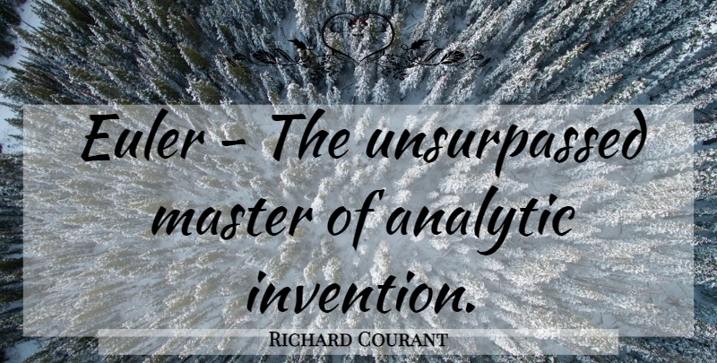 Richard Courant Quote About Invention, Masters, Mathematician: Euler The Unsurpassed Master Of...