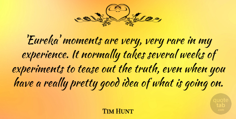 Tim Hunt Quote About Experience, Good, Moments, Normally, Rare: Eureka Moments Are Very Very...