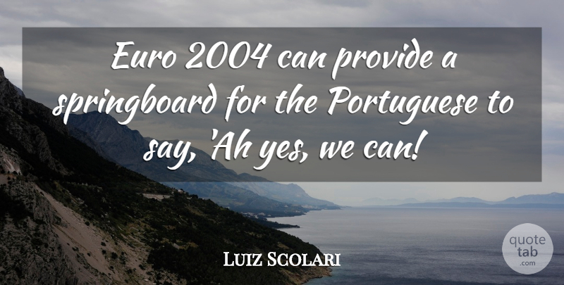Luiz Scolari Quote About Euro, Portuguese, Provide: Euro 2004 Can Provide A...