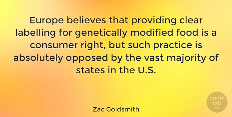 Zac Goldsmith Quote About Absolutely, Believes, Clear, Consumer, Food: Europe Believes That Providing Clear...